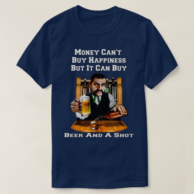 Money Can Buy Beer And A Shot Funny Beer Drinker D T-Shirt (Design Front)