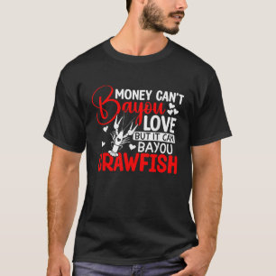Money Can t Bayou Love But It Can Bayou Crawfish V T-Shirt