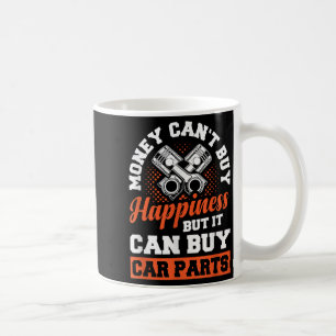 Money Can't Buy Hapness But It Can Buy Car Parts Coffee Mug