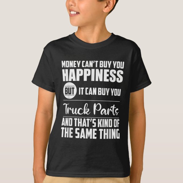 Money Can't Buy Hapness But It Can Buy Truck Parts T-Shirt (Front)