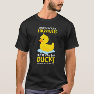 Money can't buy happiness but ducks Rubber Duck Pr T-Shirt