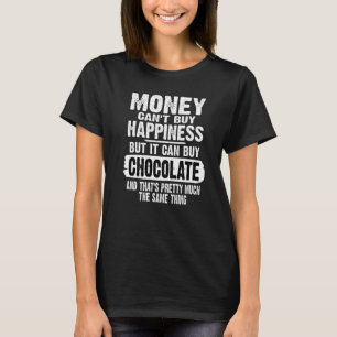 Money Can't Buy Happiness But It Can Buy Chocolate T-Shirt