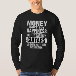 Money Can't Buy Happiness But It Can Buy Guitars T-Shirt