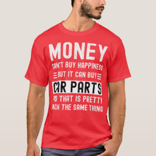 Money Cant Buy Happiness But It Can Buy Parts And T-Shirt