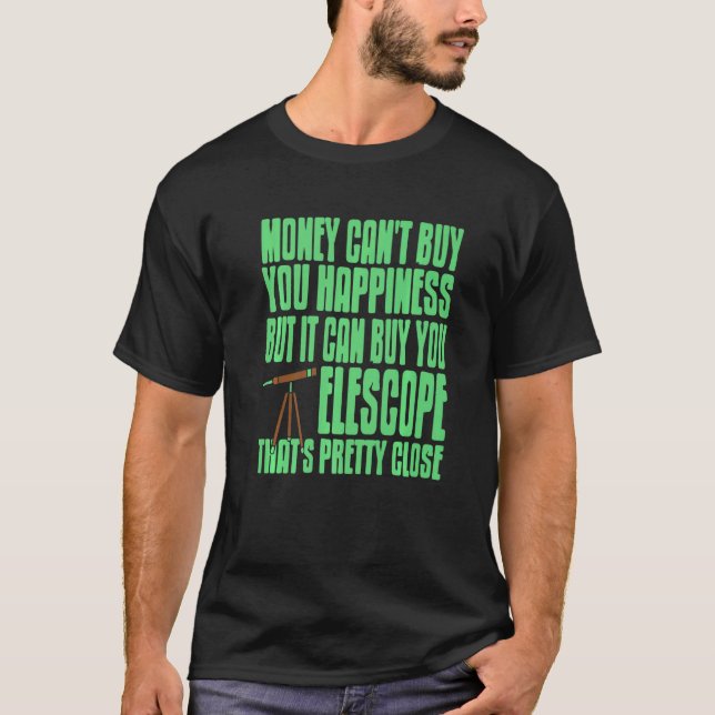 Money Can't Buy Happiness But It Can Buy Telescope T-Shirt (Front)