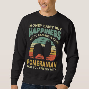 Money Cant Buy Happiness Retro Funny Pomeranian Sweatshirt
