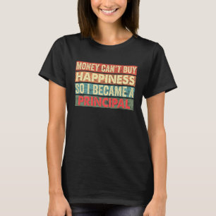 Money Can't Buy Happiness So I Became A School Pri T-Shirt