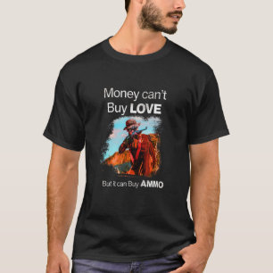 Money can't buy love but it can buy ammo Hunting T-Shirt