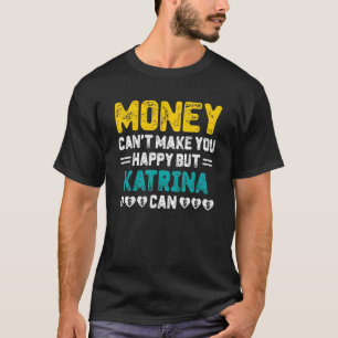 Money Can't Make You Happy Katrina Can Name Humour T-Shirt