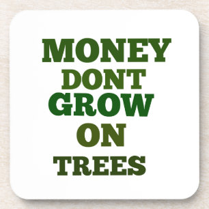 Money Dont Grow On Trees Quote Coaster