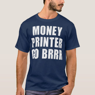 Money Printer Go Brrr T-Shirt
