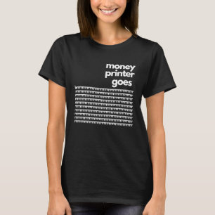 Money printer goes brrrrrrrrrr T-Shirt