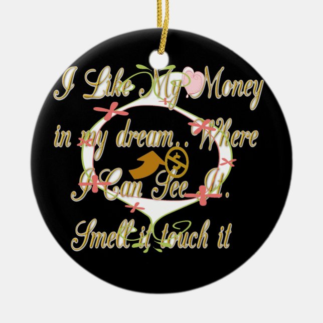 Money talks in my dreams and I love it.png Ceramic Ornament (Front)