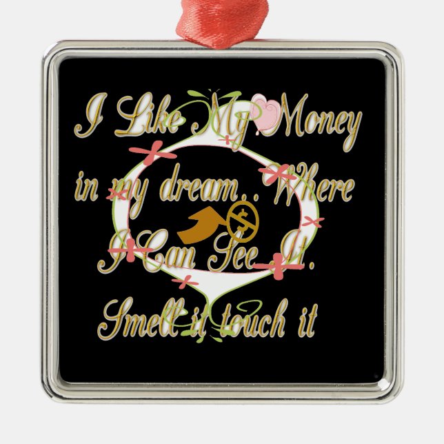 Money talks in my dreams and I love it.png Metal Ornament (Front)