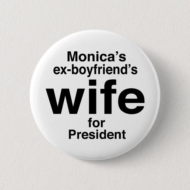 "Monica's ex-boyfriend's wife for President" 2 Inch Round Button (Front)