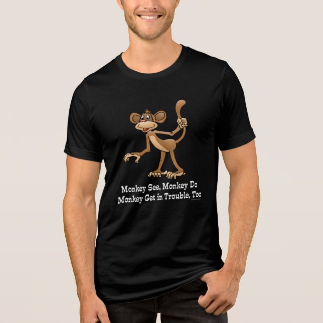 Monkey See, Monkey Do, Monkey Get in Trouble, Too. Tri-Blend Shirt (Front)