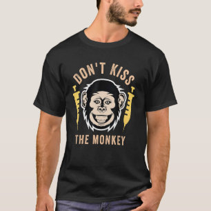 Monkey Sickness Don't Kiss The Monkey  Monkey T-Shirt