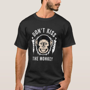 Monkey Sickness Don't Kiss The Monkey  Monkey T-Shirt