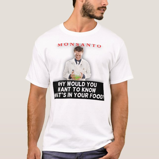 Monsanto - Why Would You Want To Know shirt (Front)