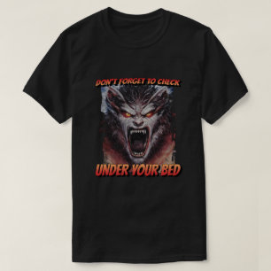  Monster Don't Forget to Check Under Your Bed  T-Shirt