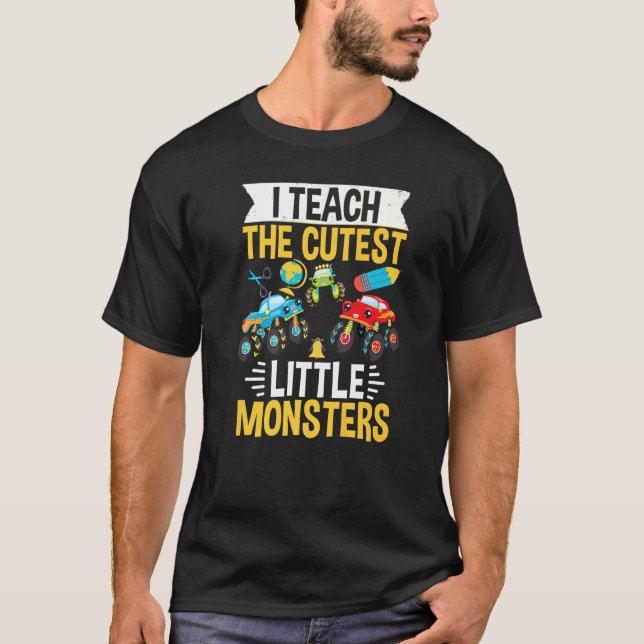 Monster Trucks I Teach The Cutest Little Monsters  T-Shirt (Front)