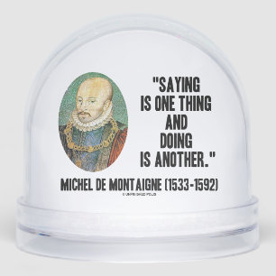 Montaigne Saying Is One Thing And Doing Is Another Snowglobe