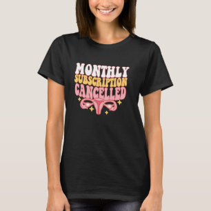 Monthly Subscription Cancelled Hysterectomy Uterus T-Shirt