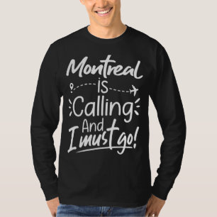 Montreal Is Calling and I Must Go  Canada Travel T-Shirt