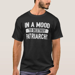 Mood Destroy Patriarchy Feminist Feminism Empowere T-Shirt