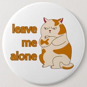 Moody fat cat leave me alone  6 inch round button