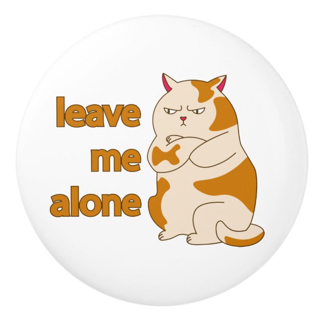 Moody fat cat leave me alone  ceramic knob (Front)