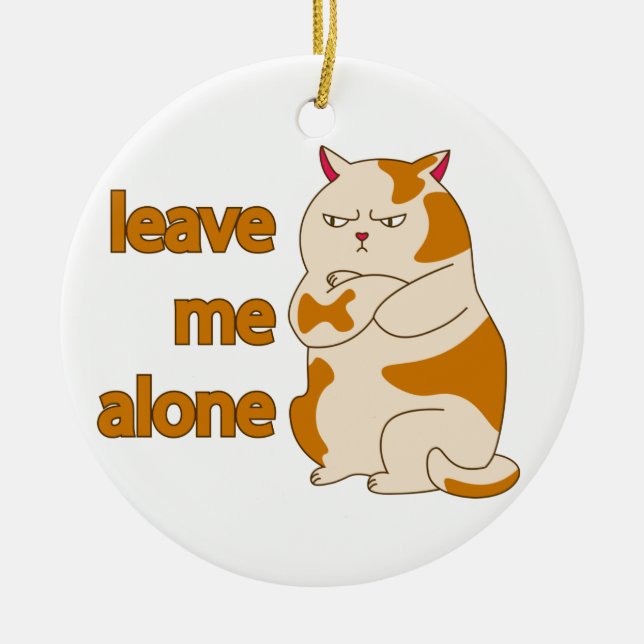 Moody fat cat leave me alone  ceramic ornament (Front)