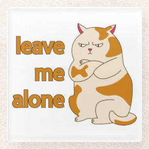 Moody fat cat leave me alone  glass coaster