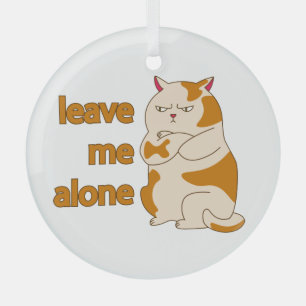 Moody fat cat leave me alone  glass ornament