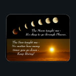 Moon Phases Sun Rises Inspirational Quote Magnet<br><div class="desc">Inspirational Quote: "The moon taught me it's okay to go through phases. The sun taught me no matter how many times you do down - Keep Rising!" Phases of the moon and sunrise artwork accompany quotes. Beautiful greeting card for someone special who needs inspiration or to add to your collection...</div>