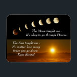 Moon Phases Sun Rises Inspirational Quote Magnet<br><div class="desc">Inspirational Quote: "The moon taught me it's okay to go through phases. The sun taught me no matter how many times you do down - Keep Rising!" Phases of the moon and sunrise artwork accompany quotes. Beautiful greeting card for someone special who needs inspiration or to add to your collection...</div>