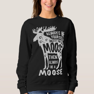 Moose Always Be Yourself Funny Elk Deer Lover Retr Sweatshirt