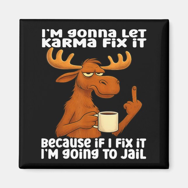 Moose I'm Gonna Let Karma Fix It Because If I Fix  Magnet (Front)