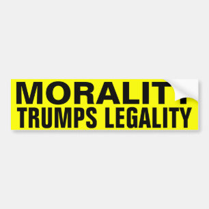 Morality Trumps Legality Bumper Sticker