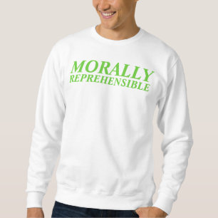 morally reprehensible sweatshirt