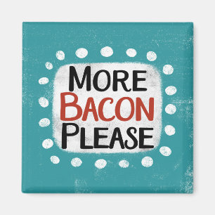 More Bacon Please Refrigerator Magnet