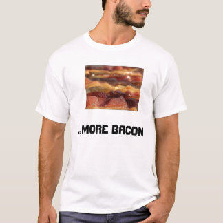 ... More Bacon. T-Shirt