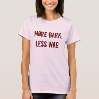 More Bark. Less Wag. T-Shirt