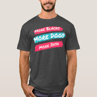 More Blacks More Dogs More Irish (1) T-Shirt