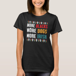 More Blacks More Dogs More Irish Black History Mon T-Shirt