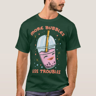 More Bubbles Less Troubles Funny Bubble Tea Boba K T-Shirt