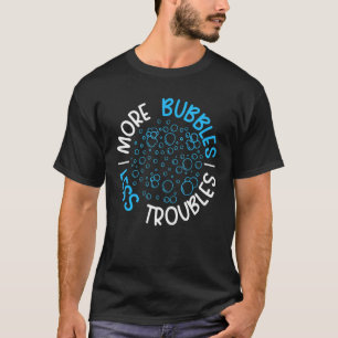 More Bubbles Less Troubles Soap Boss Soaper Soap M T-Shirt