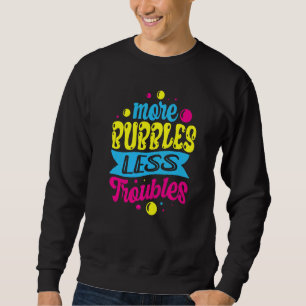 More Bubbles Less Troubles Soap Maker Saponificati Sweatshirt