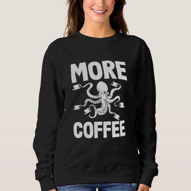 More Coffee Octopus Art Coffee Lover Fun Sweatshirt (Front)