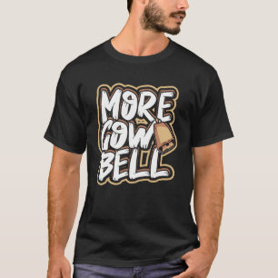 More cow bell  Cows Heifers and Herd Farm Animals T-Shirt